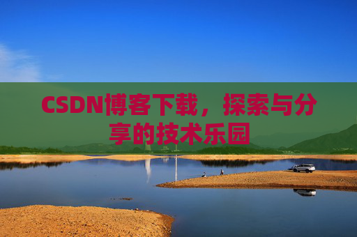 CSDN博客下载，探索与分享的技术乐园